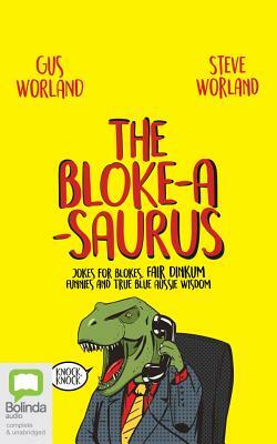 The Bloke-A-Saurus: Jokes for Blokes, Fair Dinkum Funnies and True Blue Aussie Wisdom by Steve Worland, Gus Worland