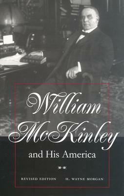 William McKinley and His America: Second Edition by H. Wayne Morgan