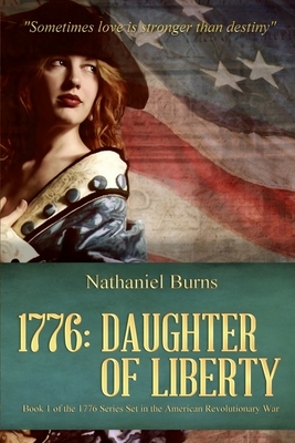 1776 - Daughter of Liberty: Book 1 of the 1776 Series Set during the American Revolutionary War by Nathaniel Burns