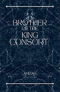 Brother of the King Consort by Amizah R