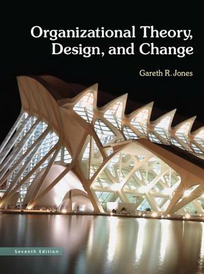 Organizational Theory, Design, and Change by Gareth Jones
