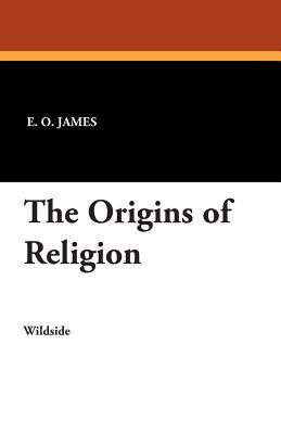 The Origins of Religion by E.O. James