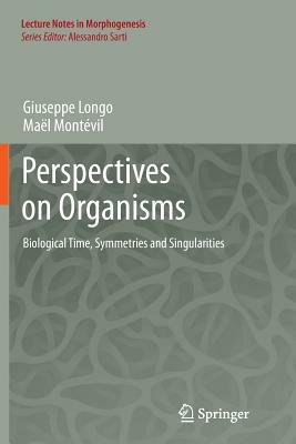 Perspectives on Organisms: Biological Time, Symmetries and Singularities by Maël Montévil, Giuseppe Longo