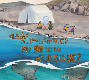 Where Did the Walruses Go?: Bilingual Inuktitut and English Edition by Tooma Laisa