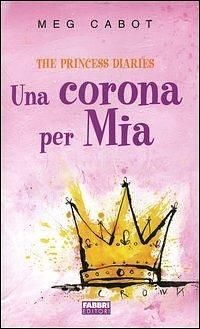 Una corona per Mia. The princess diaries by Meg Cabot