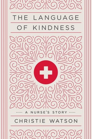 The Language of Kindness: A Nurse's Story by Christie Watson