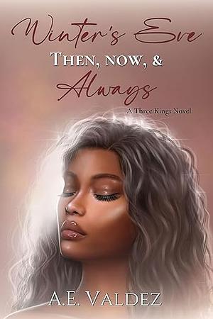 Winter's Eve Then, Now, & Always by A.E. Valdez