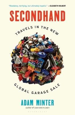 Secondhand: Travels in the New Global Garage Sale by Adam Minter