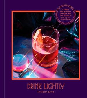 Drink Lightly: A Lighter Take on Serious Cocktails, with 100+ Recipes for Low- And No-Alcohol Drinks: A Cocktail Recipe Book by Natasha David