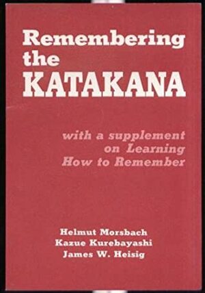 Remembering the Katakana by James W. Heisig, Helmut Morsbach, Kazue Kurebayashi