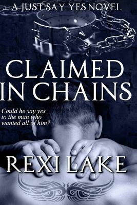 Claimed in Chains: A Just Say Yes Novel by Rexi Lake
