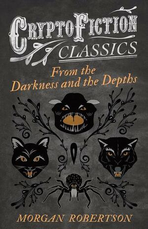 From the Darkness and the Depths by Morgan Robertson