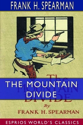 The Mountain Divide (Esprios Classics) by Frank H. Spearman