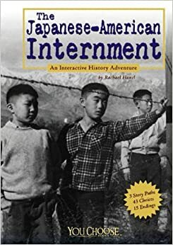 The Japanese American Internment: An Interactive History Adventure by Rachael Hanel