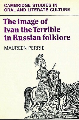 The Image of Ivan the Terrible in Russian Folklore by Maureen Perrie