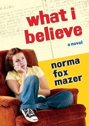 What I Believe: A Novel by Norma Fox Mazer, Norma Fox Mazer