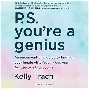 P.S. You're a Genius: An Unconventional Guide to Finding Your Innate Gifts (Even When You Feel Like You Have None) by Kelly Trach