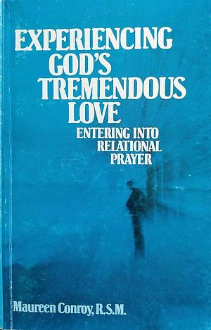 Experiencing God's Tremendous Love: Entering Into Relational Prayer by Maureen Conroy