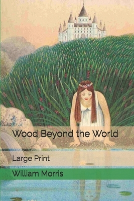 Wood Beyond the World: Large Print by William Morris