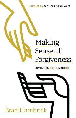 Making Sense of Forgiveness: Moving from Hurt toward Hope by Brad Hambrick, Brad Hambrick