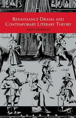 Renaissance Drama and Contemporary Literary Theory by Andy Mousley