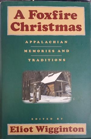A Foxfire Christmas: Appalachian Memories and Traditions by Eliot Wigginton