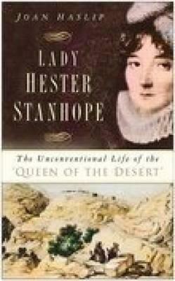 Lady Hester Stanhope: The Unconventional Life of the 'Queen of the Desert by Joan Haslip