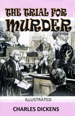 The Trial for Murder Illustrated by Charles Dickens