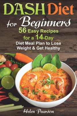 DASH Diet for Beginners: 56 Easy Recipes for a 14-Day Diet Meal Plan to Lose Weight and Get Healthy by Helen Pearson