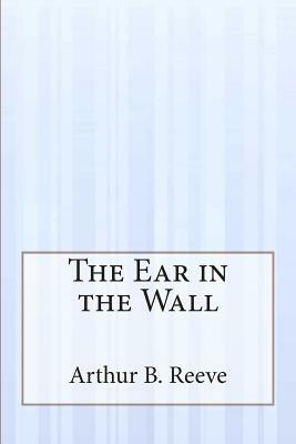 The Ear in the Wall by Arthur B. Reeve