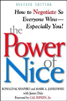 The Power of Nice: How to Negotiate So Everyone Wins-Especially You! by Mark A. Jankowski, James Dale, Ronald M. Shapiro, Cal Ripkin Jr.