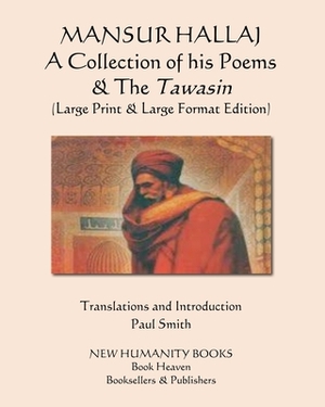 MANSUR HALLAJ A Collection of his Poems & The Tawasin: (Large Print & Large Format Edition) by Mansur Hallaj