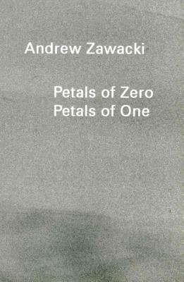 Petals of Zero Petals of One by Andrew Zawacki