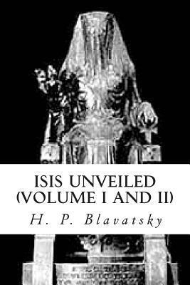 Isis Unveiled (Volume I and II): Abridged Edition by Helena Petrovna Blavatsky