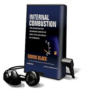 Internal Combustion: How Corporations and Governments Addicted the World to Oil and Derailed the Alternatives by Edwin Black