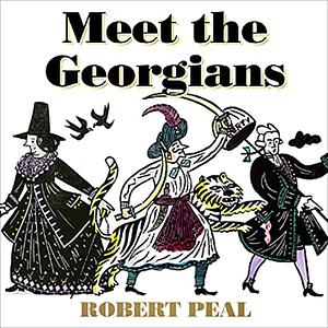 Meet the Georgians: Epic Tales from Britain's Wildest Century by Robert Peal