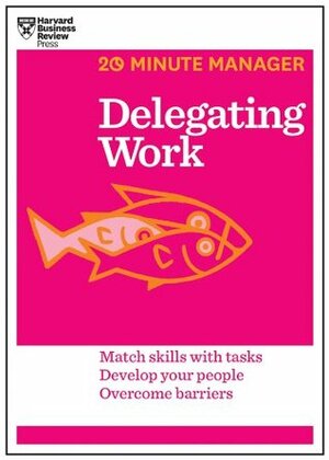 Delegating Work (HBR 20-Minute Manager Series) by Harvard Business Review