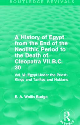 A History of Egypt from the End of the Neolithic Period to the Death of Cleopatra VII B.C. 30 (Routledge Revivals): Vol. VI: Egypt Under the Priest-Ki by E. A. Wallis Budge