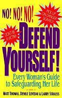 Defend Yourself!: Every Woman's Guide to Safeguarding Her Life by Denise Loveday, Larry Strauss, Matt Thomas