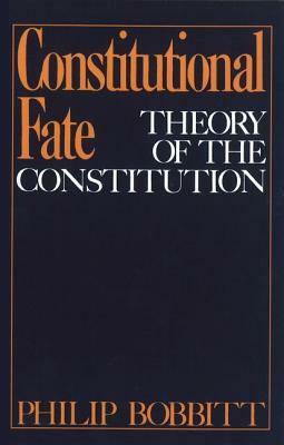 Constitutional Fate: Theory of the Constitution by Philip Bobbitt