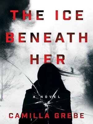 The Ice Beneath Her by Camilla Grebe