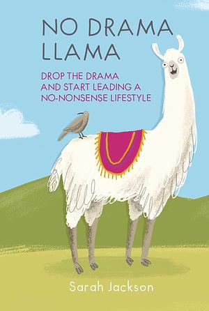 No Drama Llama: Drop the drama and start leading a no-nonsense lifestyle by Sarah Jackson, Sarah Jackson