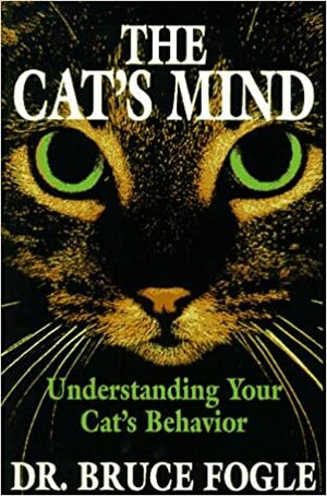 Cat's Mind: Understanding Your Cat's Behavior by Bruce Fogle