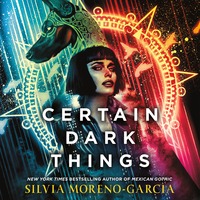 Certain Dark Things by Silvia Moreno-Garcia