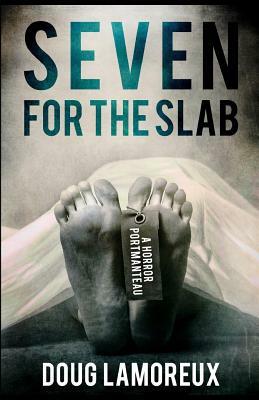 Seven for the Slab: A Horror Portmanteau by Doug Lamoreux