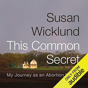 This Common Secret: My Journey as an Abortion Doctor by Susan Wicklund, Alan Kesselheim