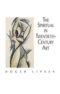 The Spiritual in Twentieth-Century Art by Roger Lipsey