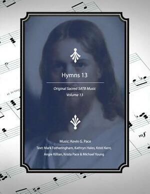 Hymns 13: Original Sacred Satb Music by Kristi Lords Kent, Krista Mason Pace, Mark R. Fotheringham