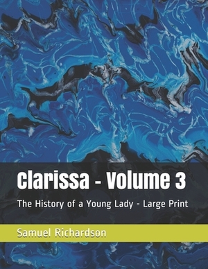 Clarissa - Volume 3: The History of a Young Lady - Large Print by Samuel Richardson