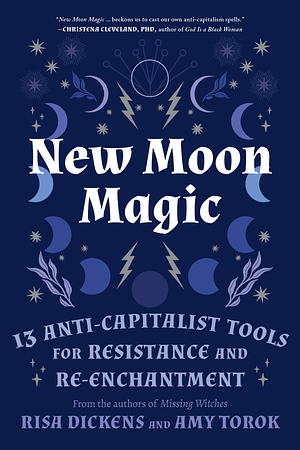 New Moon Magic: 13 Anti-Capitalist Tools for Resistance and Re-Enchantment by Risa Dickens, Amy Torok